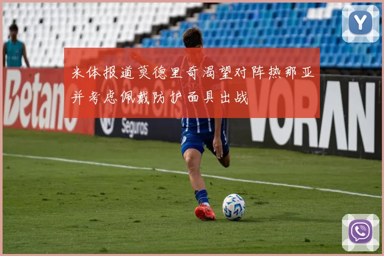 米体报道莫德里奇渴望对阵热那亚并考虑佩戴防护面具出战